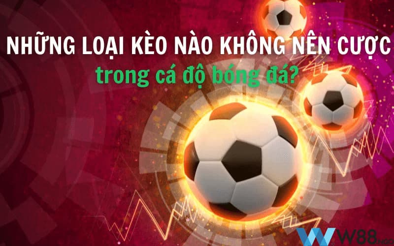 Những loại kèo nào không nên cược W88