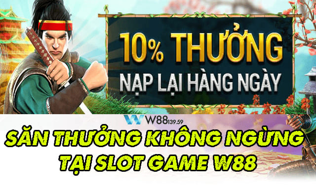 Khám phá ưu đãi 10% thưởng nạp lại hàng ngày tại slot W88