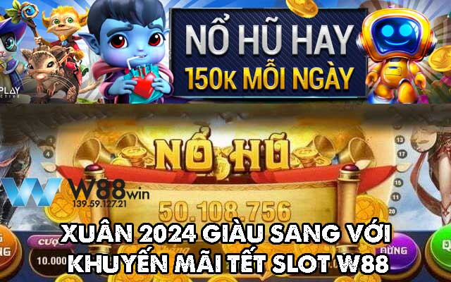 Khuyến Mãi Tết Thưởng 150 Vnd Mỗi Ngày Tại Slot W88