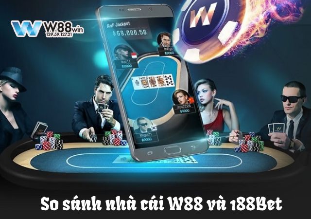 so sanh nhà cái w88 và 188bet