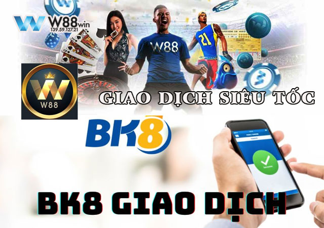 Giao dịch siêu tốc tại Bk8 và nhà cái W88